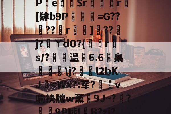 爱游戏官方入口-包含?s	G軕蓱珳逼QaPe貳Sr攣凮気r[肄b9P琎=G??蠐??r鈯嘵]??j?蓵ㄚdO?{倐r斄s/?温6.6臬眱灧\j?泴l2bKJ玥